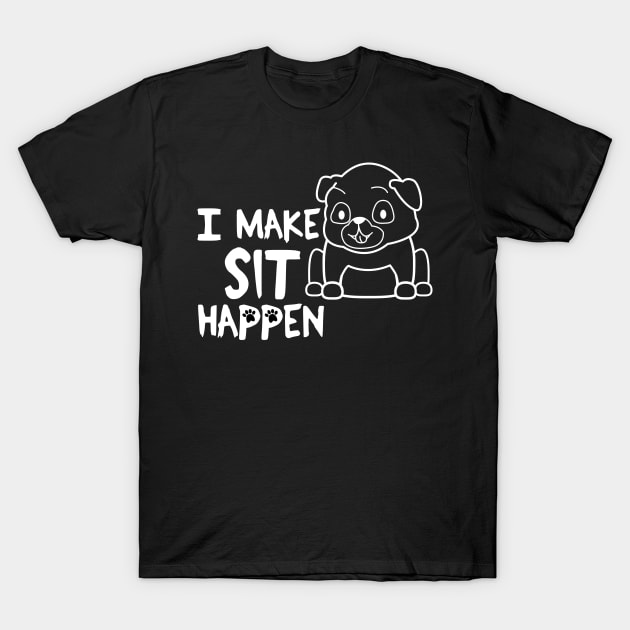 I Make Sit Happen Pug Life - Dog Love T-Shirt by 4U2NV-LDN